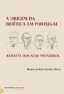 A Origem da BioÉtica em Portugal, através dos seus pioneiros